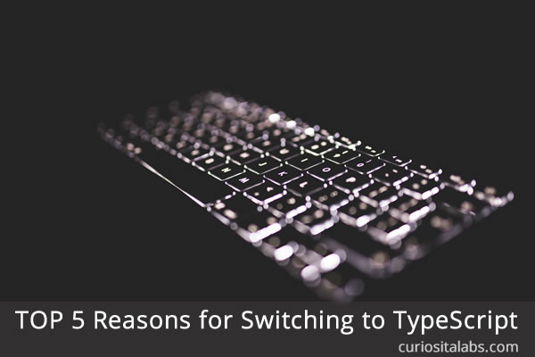 Top 5 Reasons for Switching to TypeScript