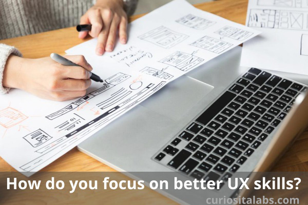 How do you focus on better UX skills
