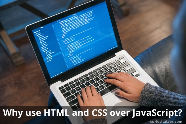 Why use HTML and CSS Over JavaScript
